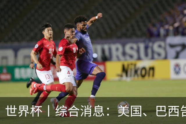 世界杯丨综合消息：美国、巴西告捷 “捂嘴领红 ”新规首次使用