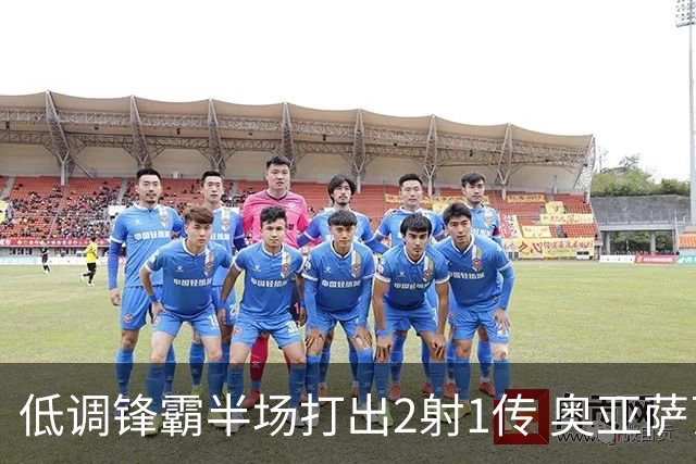 低调锋霸半场打出2射1传 奥亚萨瓦尔西班牙锋线新答案